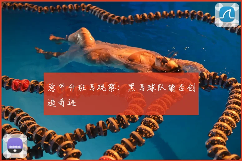 意甲升班马观察:黑马球队能否创造奇迹